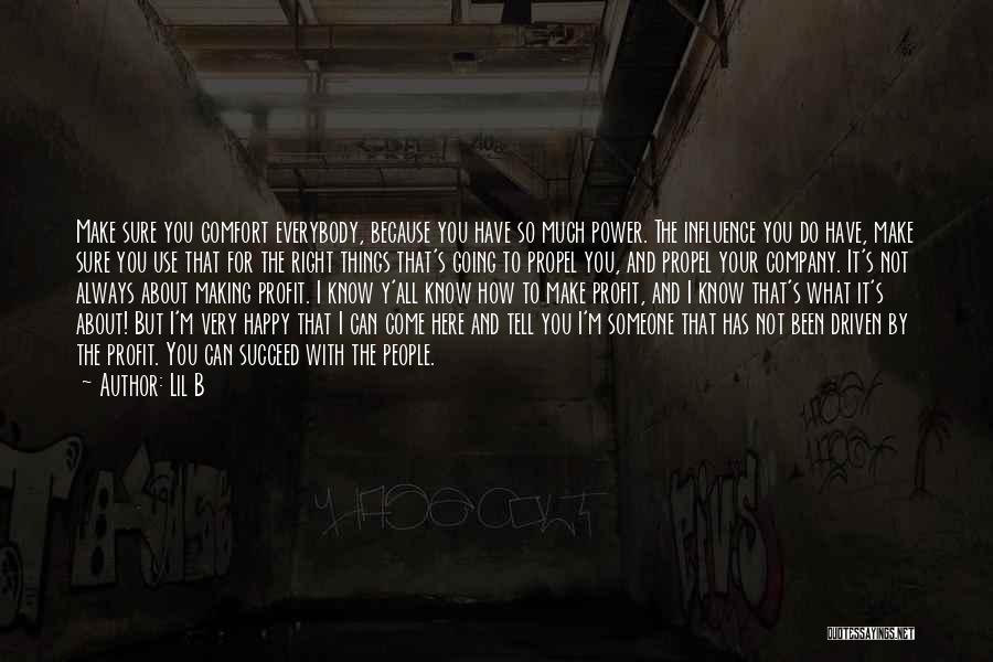 Lil B Quotes: Make Sure You Comfort Everybody, Because You Have So Much Power. The Influence You Do Have, Make Sure You Use