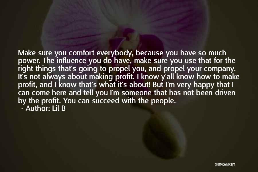 Lil B Quotes: Make Sure You Comfort Everybody, Because You Have So Much Power. The Influence You Do Have, Make Sure You Use