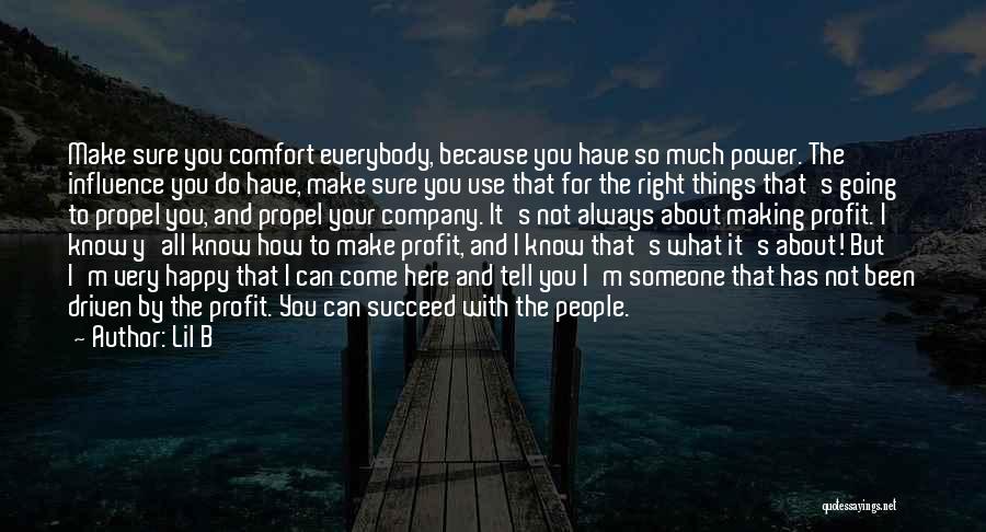 Lil B Quotes: Make Sure You Comfort Everybody, Because You Have So Much Power. The Influence You Do Have, Make Sure You Use