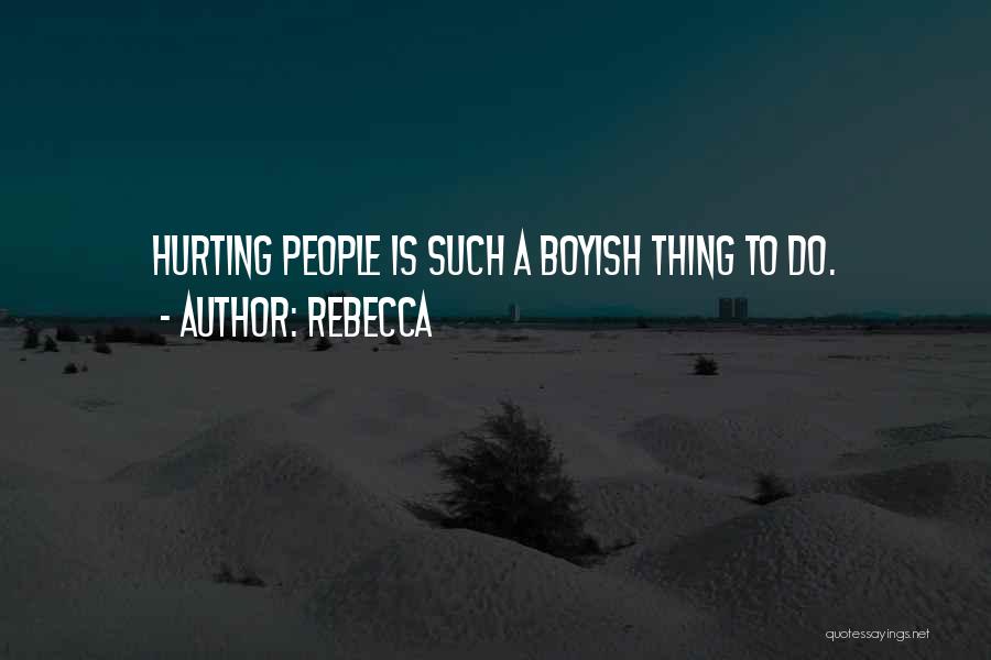 Rebecca Quotes: Hurting People Is Such A Boyish Thing To Do.