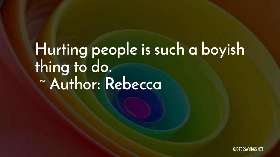 Rebecca Quotes: Hurting People Is Such A Boyish Thing To Do.