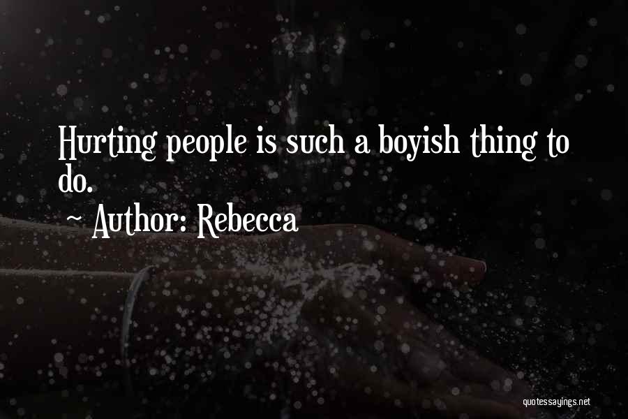 Rebecca Quotes: Hurting People Is Such A Boyish Thing To Do.