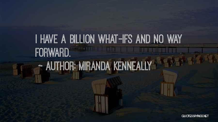 Miranda Kenneally Quotes: I Have A Billion What-ifs And No Way Forward.