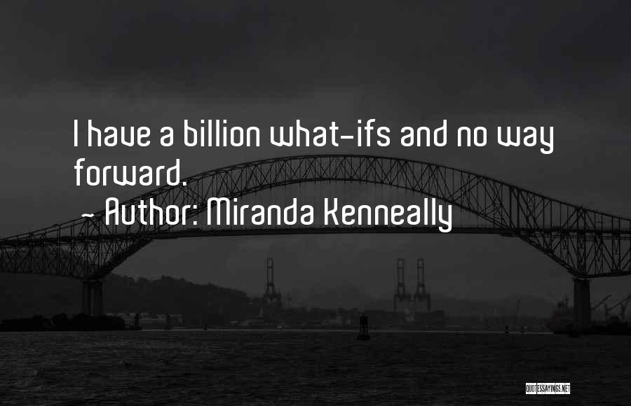 Miranda Kenneally Quotes: I Have A Billion What-ifs And No Way Forward.