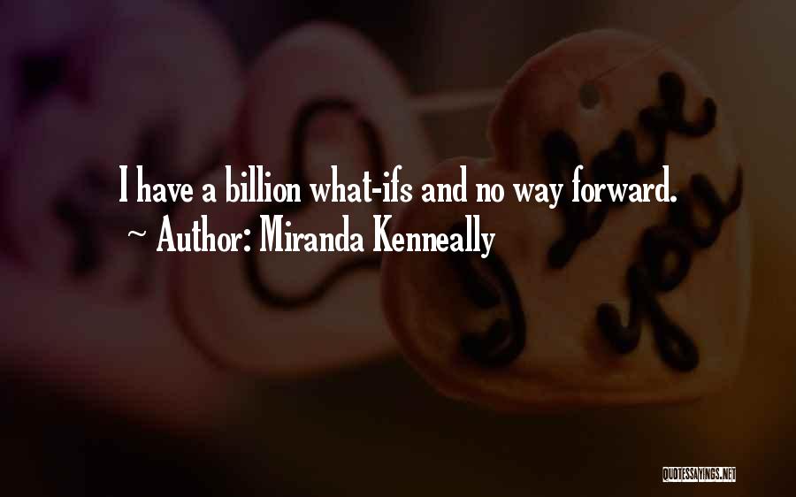 Miranda Kenneally Quotes: I Have A Billion What-ifs And No Way Forward.