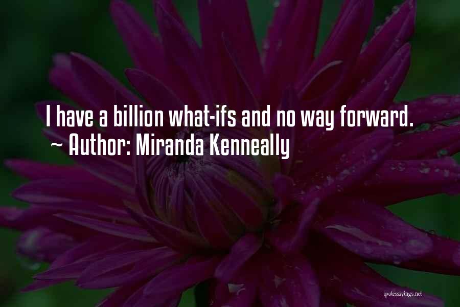 Miranda Kenneally Quotes: I Have A Billion What-ifs And No Way Forward.