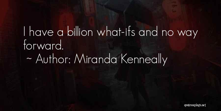 Miranda Kenneally Quotes: I Have A Billion What-ifs And No Way Forward.