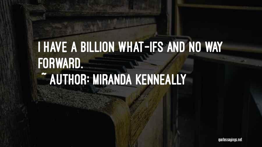 Miranda Kenneally Quotes: I Have A Billion What-ifs And No Way Forward.