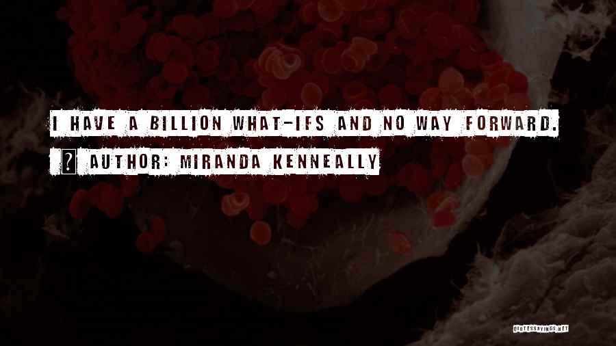 Miranda Kenneally Quotes: I Have A Billion What-ifs And No Way Forward.