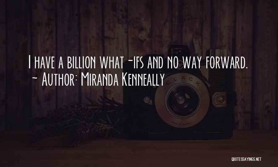 Miranda Kenneally Quotes: I Have A Billion What-ifs And No Way Forward.