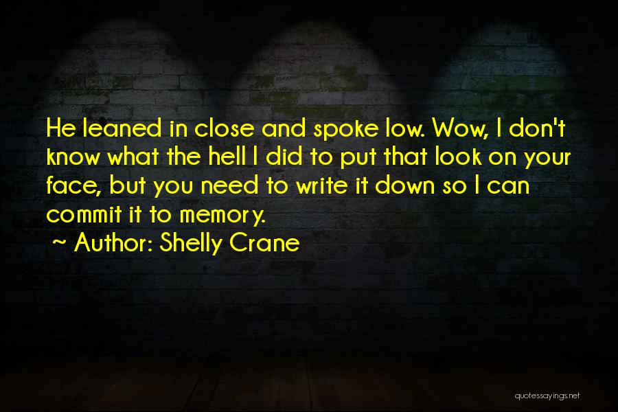 Shelly Crane Quotes: He Leaned In Close And Spoke Low. Wow, I Don't Know What The Hell I Did To Put That Look