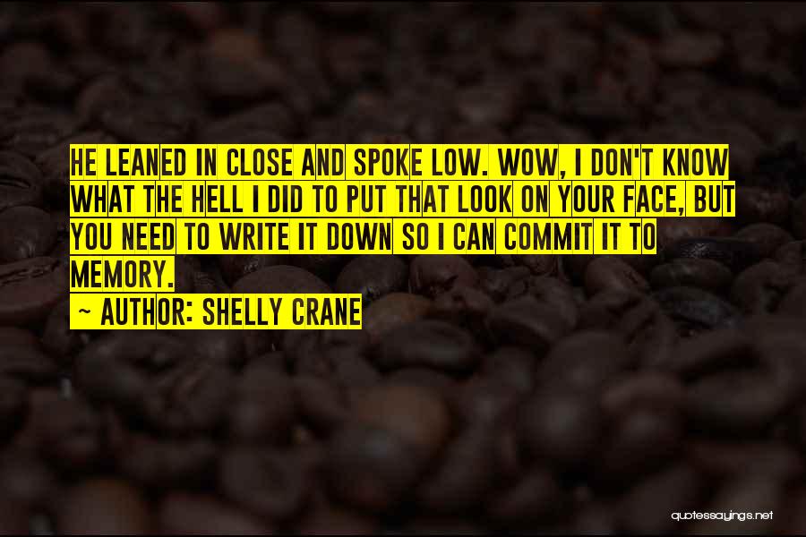 Shelly Crane Quotes: He Leaned In Close And Spoke Low. Wow, I Don't Know What The Hell I Did To Put That Look