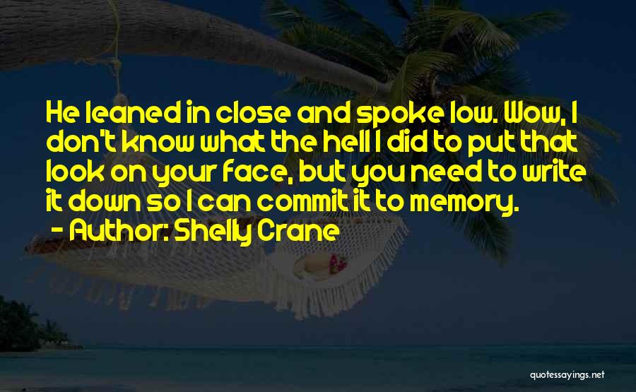 Shelly Crane Quotes: He Leaned In Close And Spoke Low. Wow, I Don't Know What The Hell I Did To Put That Look