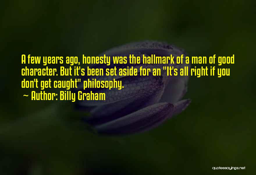 Billy Graham Quotes: A Few Years Ago, Honesty Was The Hallmark Of A Man Of Good Character. But It's Been Set Aside For