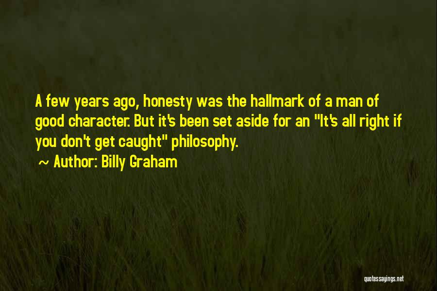 Billy Graham Quotes: A Few Years Ago, Honesty Was The Hallmark Of A Man Of Good Character. But It's Been Set Aside For