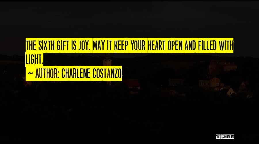 Charlene Costanzo Quotes: The Sixth Gift Is Joy. May It Keep Your Heart Open And Filled With Light.