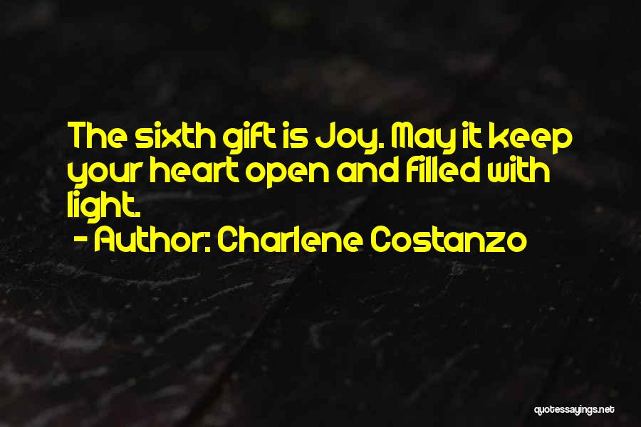 Charlene Costanzo Quotes: The Sixth Gift Is Joy. May It Keep Your Heart Open And Filled With Light.