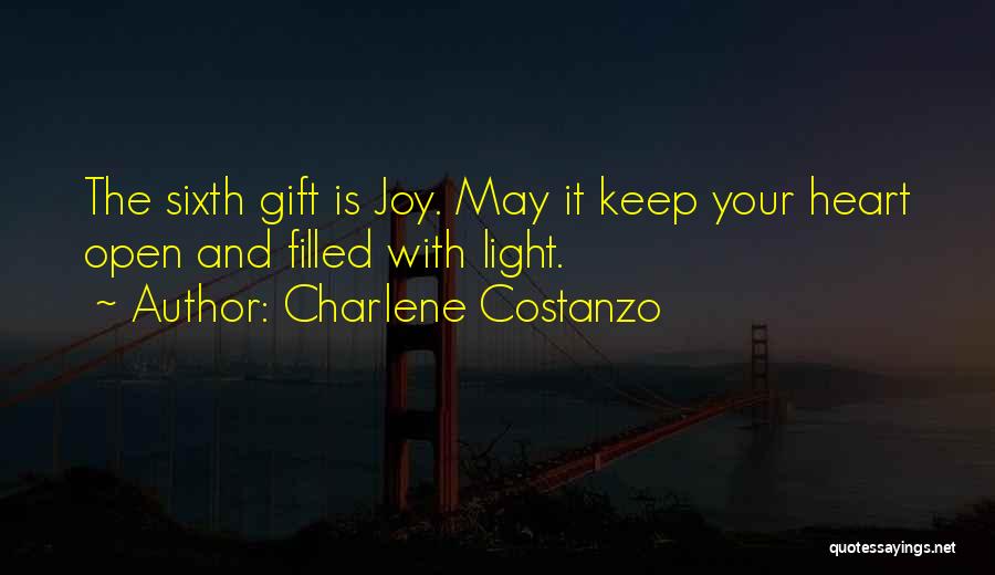 Charlene Costanzo Quotes: The Sixth Gift Is Joy. May It Keep Your Heart Open And Filled With Light.