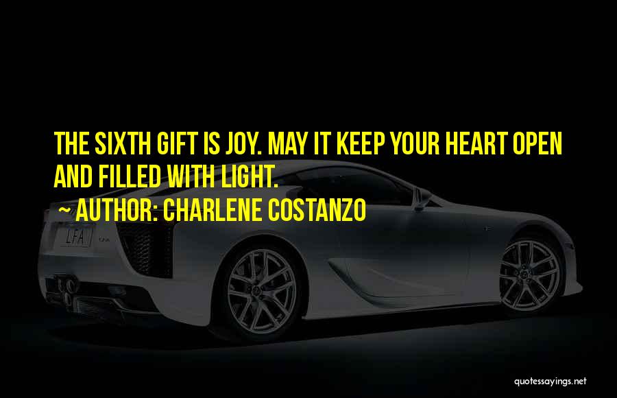 Charlene Costanzo Quotes: The Sixth Gift Is Joy. May It Keep Your Heart Open And Filled With Light.