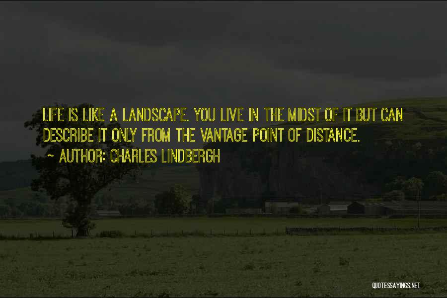 Charles Lindbergh Quotes: Life Is Like A Landscape. You Live In The Midst Of It But Can Describe It Only From The Vantage