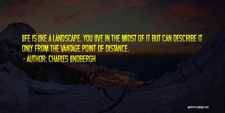 Charles Lindbergh Quotes: Life Is Like A Landscape. You Live In The Midst Of It But Can Describe It Only From The Vantage