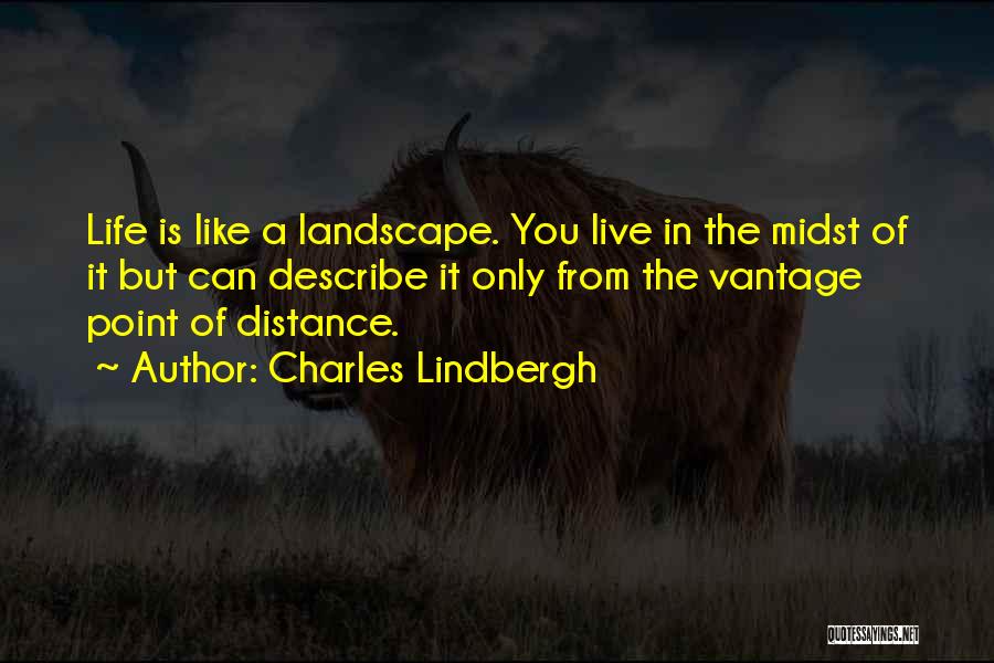 Charles Lindbergh Quotes: Life Is Like A Landscape. You Live In The Midst Of It But Can Describe It Only From The Vantage