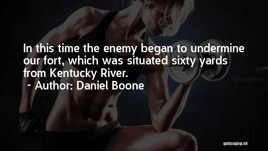 Daniel Boone Quotes: In This Time The Enemy Began To Undermine Our Fort, Which Was Situated Sixty Yards From Kentucky River.