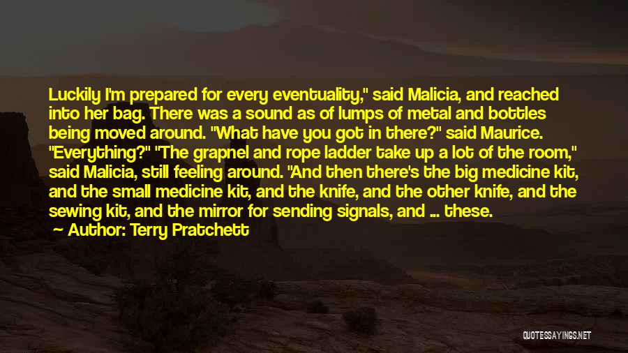 Terry Pratchett Quotes: Luckily I'm Prepared For Every Eventuality, Said Malicia, And Reached Into Her Bag. There Was A Sound As Of Lumps