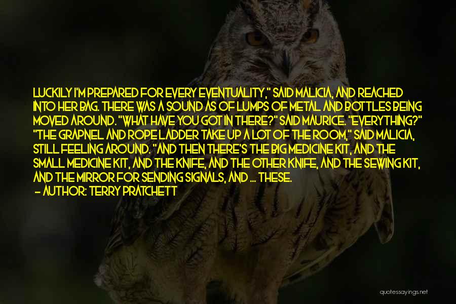 Terry Pratchett Quotes: Luckily I'm Prepared For Every Eventuality, Said Malicia, And Reached Into Her Bag. There Was A Sound As Of Lumps