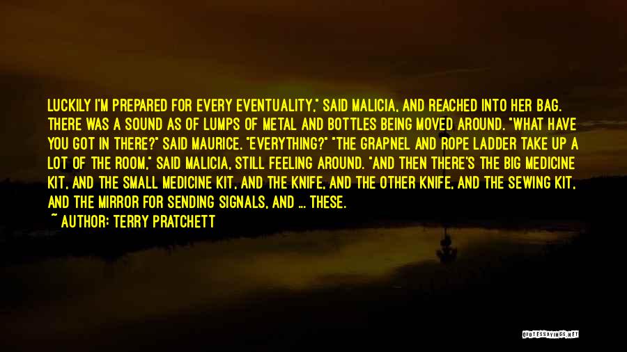 Terry Pratchett Quotes: Luckily I'm Prepared For Every Eventuality, Said Malicia, And Reached Into Her Bag. There Was A Sound As Of Lumps
