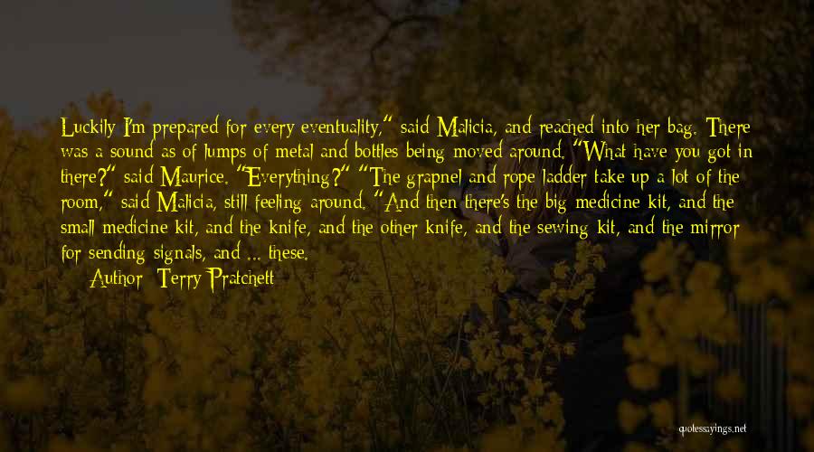 Terry Pratchett Quotes: Luckily I'm Prepared For Every Eventuality, Said Malicia, And Reached Into Her Bag. There Was A Sound As Of Lumps