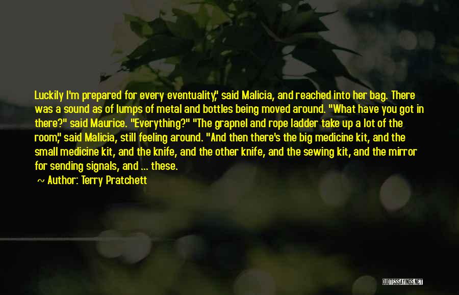Terry Pratchett Quotes: Luckily I'm Prepared For Every Eventuality, Said Malicia, And Reached Into Her Bag. There Was A Sound As Of Lumps
