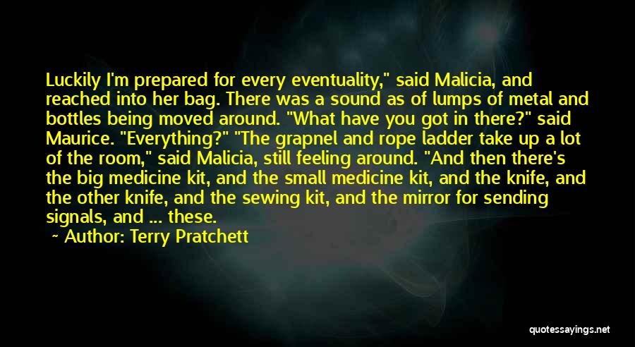 Terry Pratchett Quotes: Luckily I'm Prepared For Every Eventuality, Said Malicia, And Reached Into Her Bag. There Was A Sound As Of Lumps