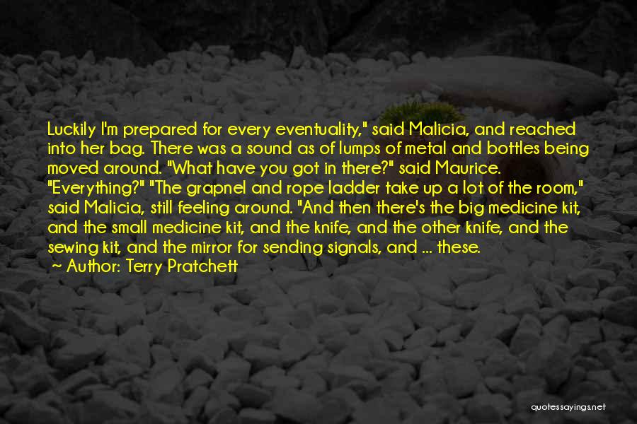 Terry Pratchett Quotes: Luckily I'm Prepared For Every Eventuality, Said Malicia, And Reached Into Her Bag. There Was A Sound As Of Lumps