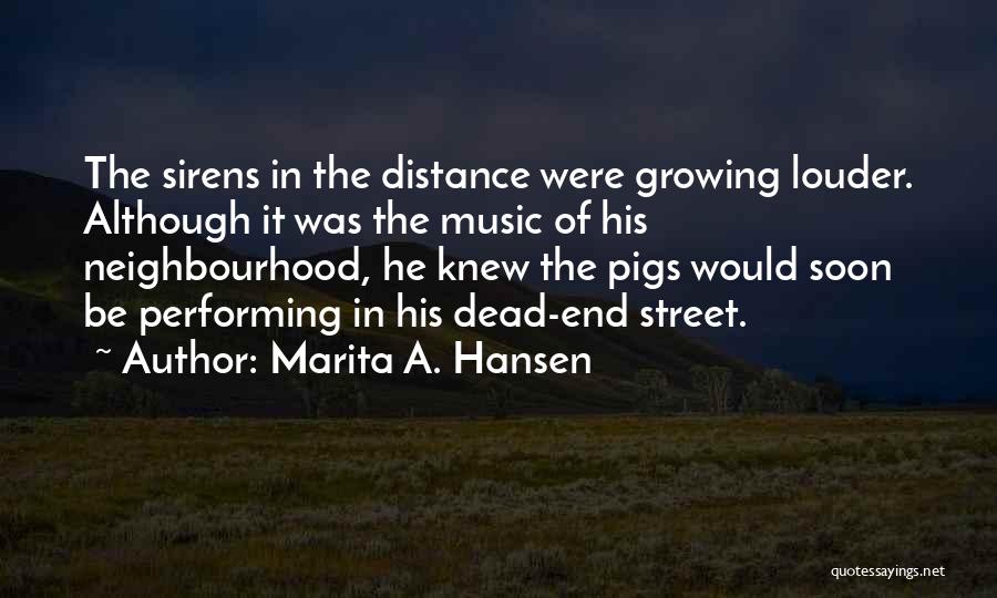 Marita A. Hansen Quotes: The Sirens In The Distance Were Growing Louder. Although It Was The Music Of His Neighbourhood, He Knew The Pigs
