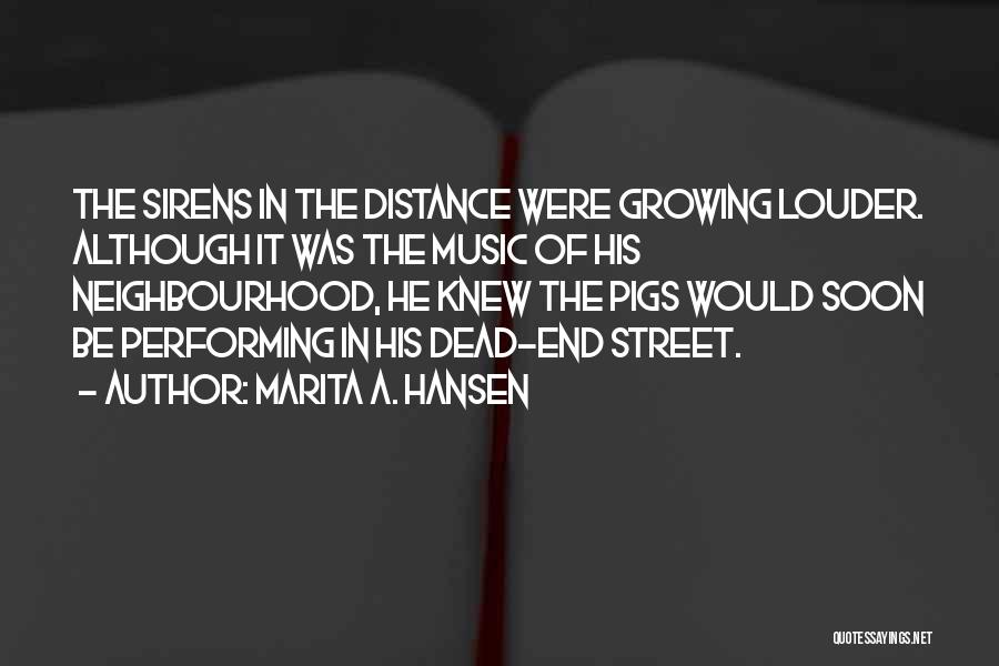 Marita A. Hansen Quotes: The Sirens In The Distance Were Growing Louder. Although It Was The Music Of His Neighbourhood, He Knew The Pigs