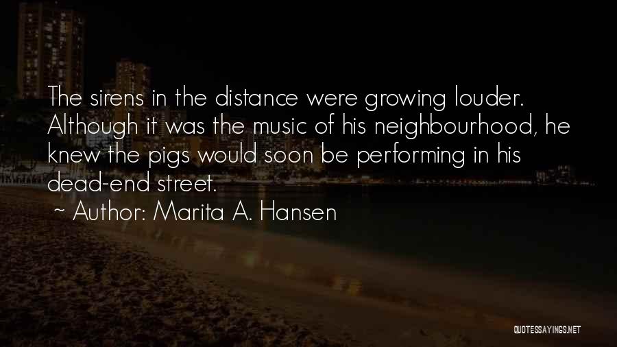 Marita A. Hansen Quotes: The Sirens In The Distance Were Growing Louder. Although It Was The Music Of His Neighbourhood, He Knew The Pigs