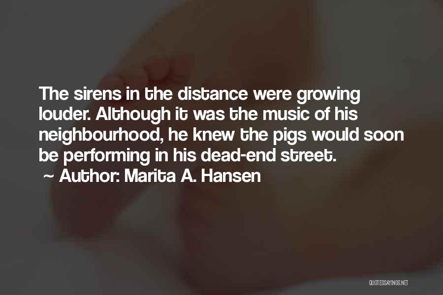 Marita A. Hansen Quotes: The Sirens In The Distance Were Growing Louder. Although It Was The Music Of His Neighbourhood, He Knew The Pigs