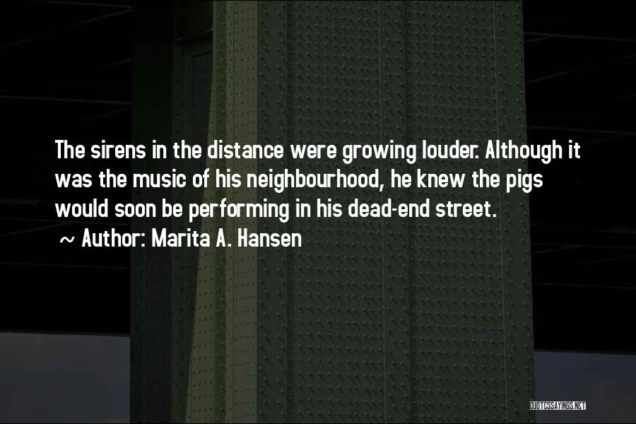 Marita A. Hansen Quotes: The Sirens In The Distance Were Growing Louder. Although It Was The Music Of His Neighbourhood, He Knew The Pigs