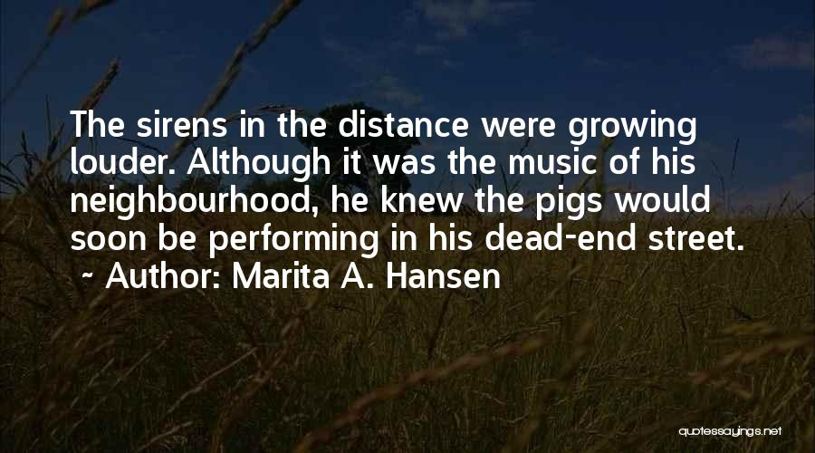 Marita A. Hansen Quotes: The Sirens In The Distance Were Growing Louder. Although It Was The Music Of His Neighbourhood, He Knew The Pigs