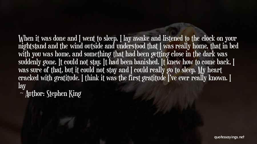 Stephen King Quotes: When It Was Done And I Went To Sleep, I Lay Awake And Listened To The Clock On Your Nightstand