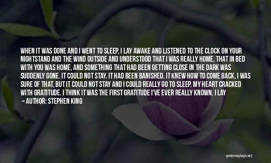 Stephen King Quotes: When It Was Done And I Went To Sleep, I Lay Awake And Listened To The Clock On Your Nightstand