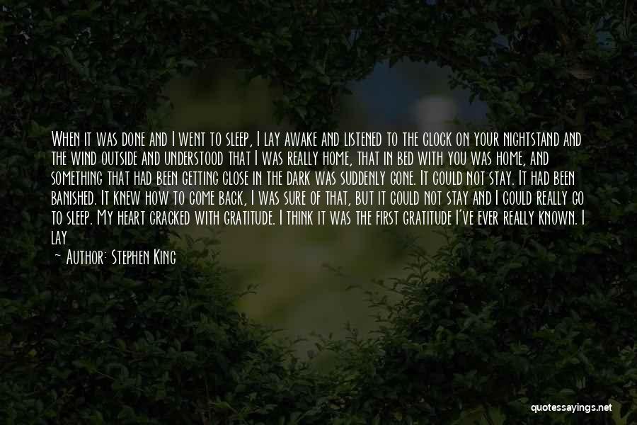 Stephen King Quotes: When It Was Done And I Went To Sleep, I Lay Awake And Listened To The Clock On Your Nightstand