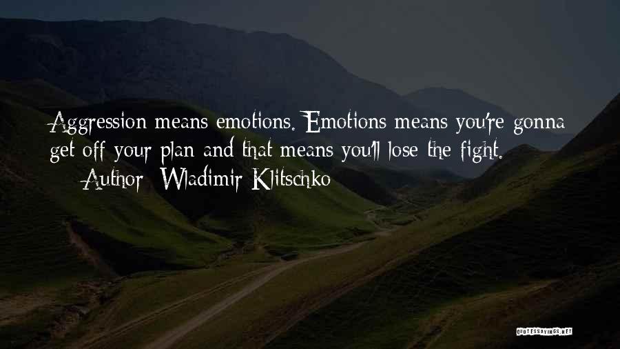 Wladimir Klitschko Quotes: Aggression Means Emotions. Emotions Means You're Gonna Get Off Your Plan And That Means You'll Lose The Fight.