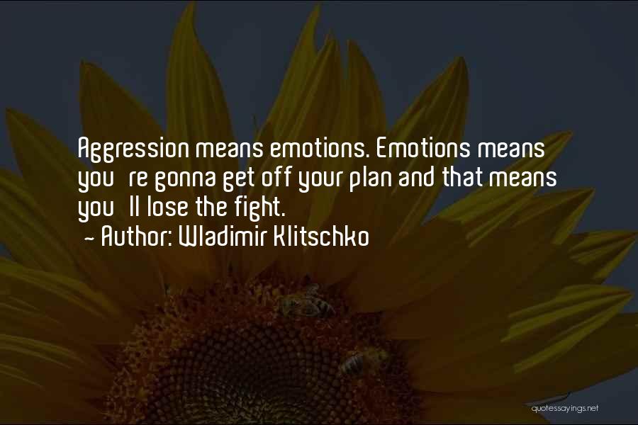 Wladimir Klitschko Quotes: Aggression Means Emotions. Emotions Means You're Gonna Get Off Your Plan And That Means You'll Lose The Fight.