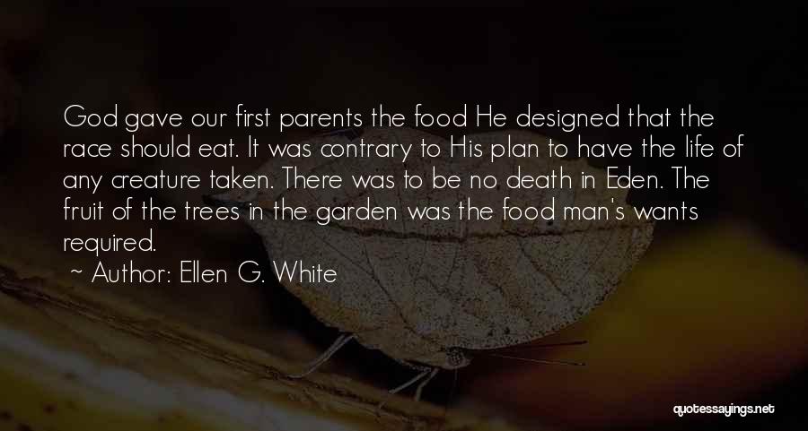 Ellen G. White Quotes: God Gave Our First Parents The Food He Designed That The Race Should Eat. It Was Contrary To His Plan