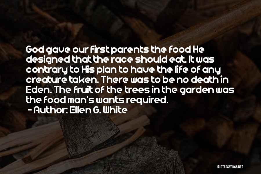Ellen G. White Quotes: God Gave Our First Parents The Food He Designed That The Race Should Eat. It Was Contrary To His Plan