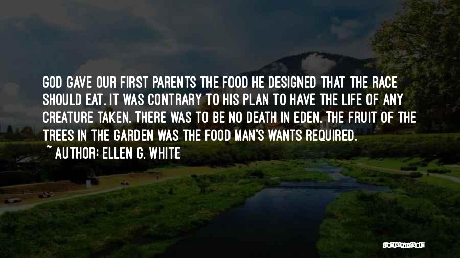 Ellen G. White Quotes: God Gave Our First Parents The Food He Designed That The Race Should Eat. It Was Contrary To His Plan