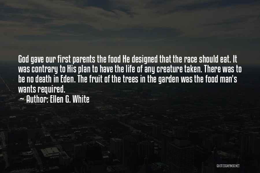 Ellen G. White Quotes: God Gave Our First Parents The Food He Designed That The Race Should Eat. It Was Contrary To His Plan