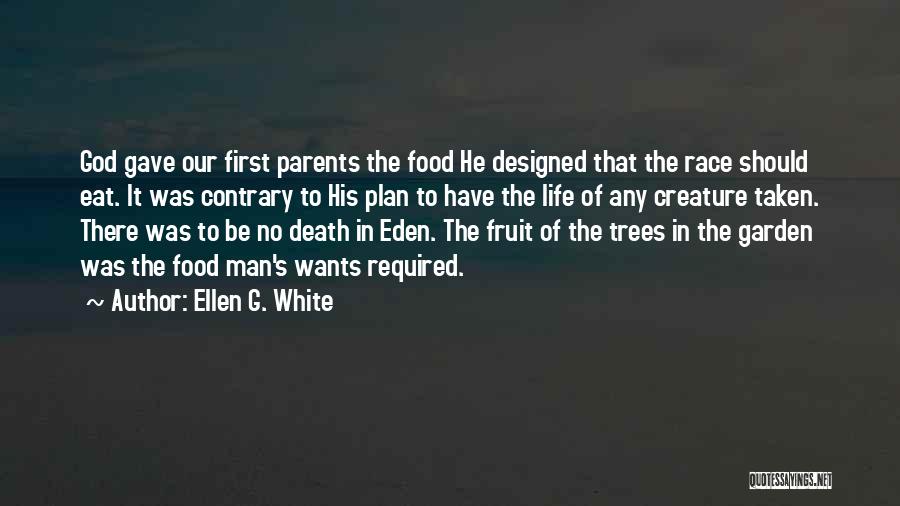 Ellen G. White Quotes: God Gave Our First Parents The Food He Designed That The Race Should Eat. It Was Contrary To His Plan